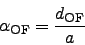 \begin{displaymath}
\alpha_{\rm OF} = \frac{d_{\rm OF}}{a}
\end{displaymath}